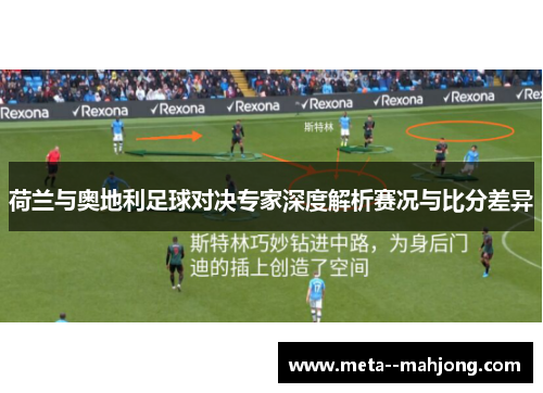 荷兰与奥地利足球对决专家深度解析赛况与比分差异 荷兰与奥地利足球对决专家深度解析赛况与比分差异