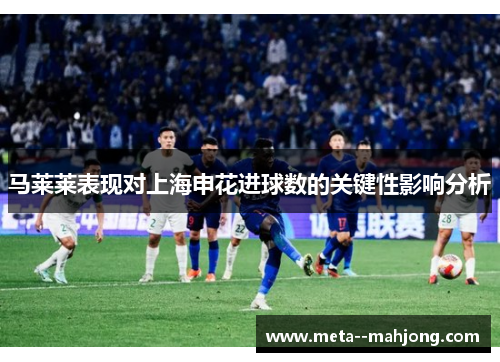 马莱莱表现对上海申花进球数的关键性影响分析